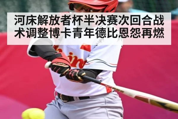 河床解放者杯半决赛次回合战术调整博卡青年德比恩怨再燃